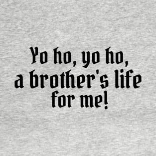 Yo ho, yo ho, a brother's life for me! T-Shirt